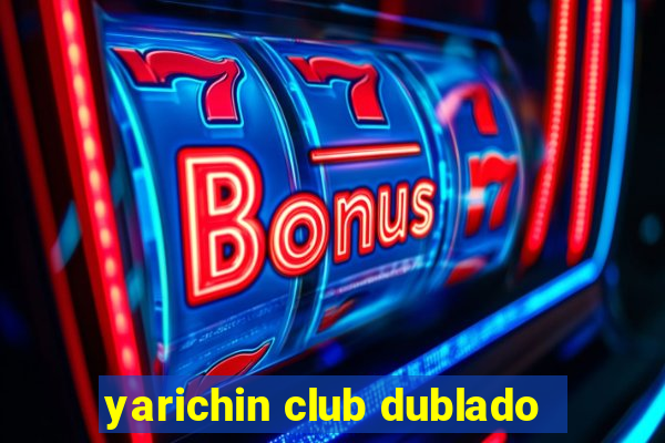 yarichin club dublado